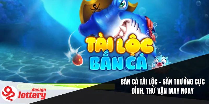 Bắn Cá Tài Lộc – Săn Thưởng Cực Đỉnh, Thử Vận May Ngay 1 Bắn Cá Tài Lộc